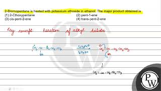 2Bromopentane is heated with potassium ethoxide in ethanol The major product obtained is [upl. by Nageem]