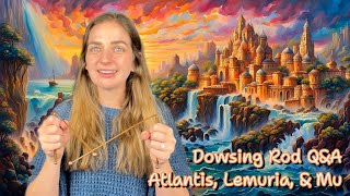 Dowsing Rod QampA  Atlantis Lemuria and Mu  Asking Atlantean Royalty [upl. by Maurreen]