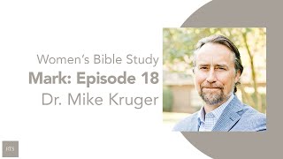 Charlotte Womens Bible Study w Dr Mike Kruger The Gospel of Mark Episode 18 [upl. by Giff]