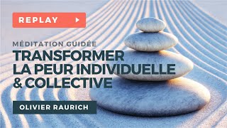 Transformer la peur individuelle et collective… Méditation avec Olivier RAURICH [upl. by Minerva]