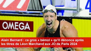 Alain Bernard  ce gros bémol quil dénonce après les titres de Léon Marchand aux JO de Paris 2024 [upl. by Aneleiram851]