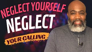 Neglect Yourself Neglect Your Calling [upl. by Ecnaled760]