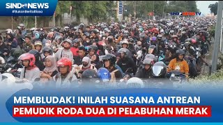 MEMBLUDAK Inilah Suasana Antrean Pemudik Roda Dua di Pelabuhan Cilegon Banten  Sindonews 0406 [upl. by Ettenej]