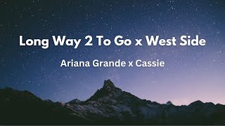 Ariana Grande x Cassie  Long Way 2 To Go x West Side Lyrics [upl. by Holds338]