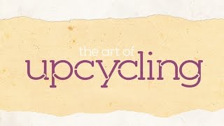 The Art of Upcycling [upl. by Newmann]