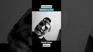 Portishead  Wandering Star  Vocal Cover 19 Impression  6iXstar [upl. by Attiuqram]