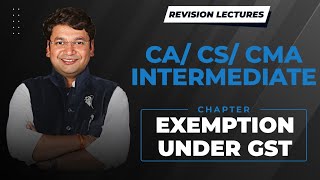 Revision Of CACSCMA Inter GST  Exemptions Under GST  Ch 8  CA Yashvant Mangal [upl. by Tigdirb]