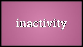 Inactivity Meaning [upl. by Latsyk524]