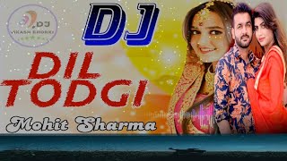 MOHIT SHARMA  DJ REMIX SONG  DIL TODGI  Sonika Singh  Vinod Gadli  New Haryanvi Song 2019 [upl. by Nivrehs934]