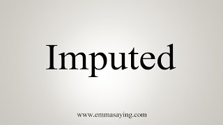 How To Say Imputed [upl. by Annaoy]