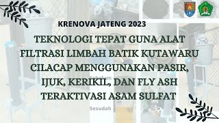 KRENOVA JATENG 2023 Teknologi Tepat Guna Alat Filtrasi Limbah Batik Kutawaru CilacapFlyAsh [upl. by Powder]