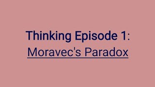 Thinking and AI Episode 1 Moravecs Paradox [upl. by Corinna]