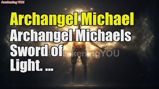 Archangel Michael  Archangel Michaels Sword of Light  Awakening YOU [upl. by Anaz]