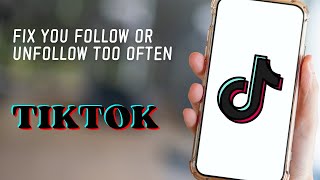 How to Fix You Follow or Unfollow Too Often on TikTok [upl. by Aruabea]