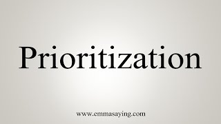 How To Say Prioritization [upl. by Aihtennek]