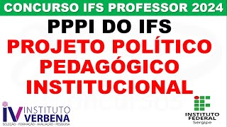 PPPI DO IFS PROJETO POLÍTICO PEDAGÓGICO INSTITUCIONAL CONCURSO IFS PROFESSOR SOLICITE O MATERIAL [upl. by Aleda851]