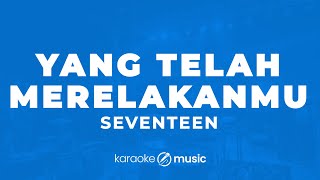 Yang Telah Merelakanmu  Seventeen KARAOKE VERSION [upl. by Horten269]