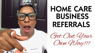 Home Care Business referralsGet Out Your Own Way [upl. by Trainer]