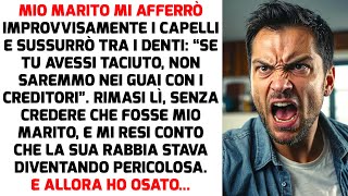 Mio marito mi ha afferrato dicendomi “Adesso ci hai messo nei guai con i creditori” STORIE DI VITA [upl. by Sekofski732]