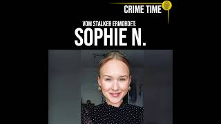 Vom Stalker ermordet Das grausame Schicksal von Sophie N  True Crime PODCAST  CRIME TIME [upl. by Nahsad245]