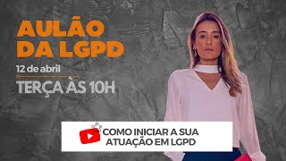 Aulão da LGPD  Como iniciar a sua atuação em LGPD [upl. by Eninnaej]