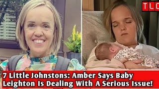 7 Little Johnstons Amber Says Baby Leighton Is Dealing With A Serious Issue [upl. by Rehpotsirhcnhoj]