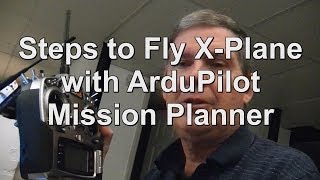 Quick Start Procedure to Fly XPlane with the Ardupilot Mission Planner [upl. by Eiryt]