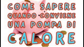 COME SAPERE QUANDO CONVIENE UNA POMPA DI CALORE [upl. by Anibla]