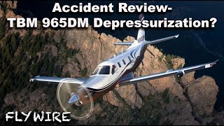 Accident Review TBM 965DM Depressurization Disaster [upl. by Gardell]