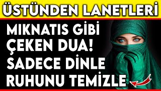 ÜSTÜNDEN LANETLERİ MIKNATIS GİBİ ÇEKEN DUA  SADECE DİNLE RUHUNU TEMİZLE [upl. by Hsetirp]