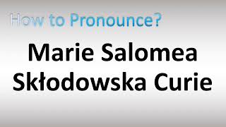 How to Pronounce Marie Salomea Skłodowska Curie [upl. by Riplex]