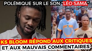 🛑KS BLOOM RÉPOND AUX CRITIQUES ET AUX MAUVAIS COMMENTAIRE SUR SON NOUVEAU SON “LÉO SAMA” [upl. by Alleinad]