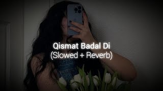 Qismat Badal Di  Slowed Reverb  Ammy Virk B Praak Jaani Aditya Dev [upl. by Tana]