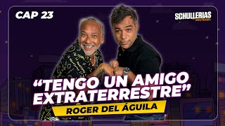 EP 23 ROGER DEL ÁGUILA quotTengo un amigo EXTRATERRESTREquot  SCHULLERIAS con RENZO SCHULLER [upl. by Ynned106]