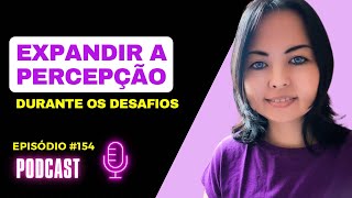 Expandir a Percepção Durante os Desafios  Podcast 154 [upl. by Llenoj]