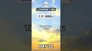 DAY 22 Yes We Choose Life [upl. by Mcconaghy546]