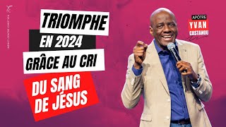 TRIOMPHE EN 2024 GRÂCE AU CRI DU SANG DE JÉSUS  Apôtre Yvan CASTANOU [upl. by Belcher]