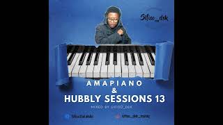 Amapiano Hubbly Sessions 13 By Sifiso DSK [upl. by Asylem452]