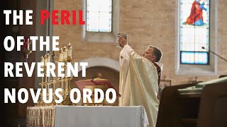 The Peril of the Reverent Novus Ordo [upl. by Janith]