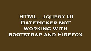 HTML  Jquery UI Datepicker not working with bootstrap and Firefox [upl. by Annad]