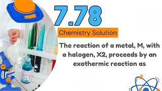 778  The reaction of a metal M with a halogen X2 proceeds by an exothermic reaction as [upl. by Kesley507]