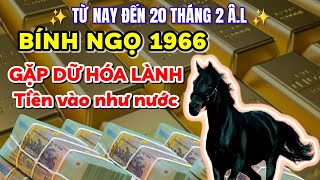 Bính Ngọ 1966 gặp dữ hóa lành Từ nay đến 20 tháng 2 âm lịch 2024 tiền vào như nước sông đà [upl. by Gibbs]