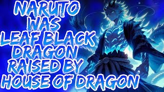 What IF NARUTO WAS LEAF BLACK DRAGON RAISED BY HOUSE OF DRAGON [upl. by Jory]