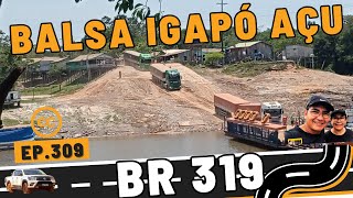 BR319 BALSA NO RIO IGAPÓ AÇU  EP 309 [upl. by Kissel]