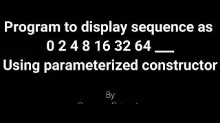 Program to display sequence as 0 2 4 8 16 with c using parameterized constructor [upl. by Natika127]