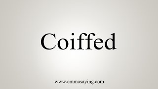 How To Say Coiffed [upl. by Nadab]