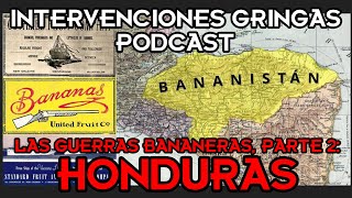 GUERRAS BANANERAS PARTE 2 Honduras Intervenciones Gringas Podcast [upl. by Alehc664]