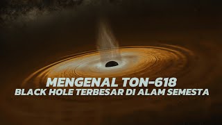 BAGAIMANA JIKA KITA TERJATUH KE LUBANG HITAM TERBESAR DI ALAM SEMESTA  MENGENAL TON 618 [upl. by Gnim]