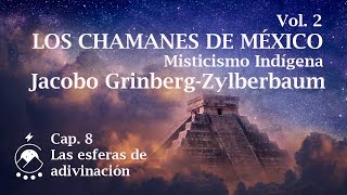 Cap 8  Las esferas de adivinación  LOS CHAMANES DE MÉXICO Vol 2 Jacobo Grinberg  VozChavenato [upl. by Yremogtnom645]