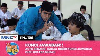 HAIKAL SENANG Karena Ustadz Musa Sudah Memberinya Kunci Jawaban  KUN ANTA Eps 109 12 [upl. by Adnalahs]